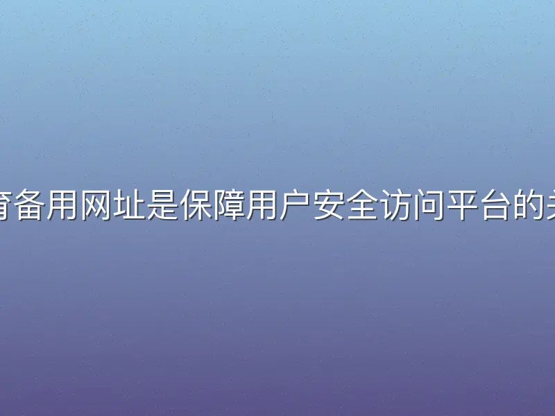 酷游体育备用网址是保障用户安全访问平台的关键通道